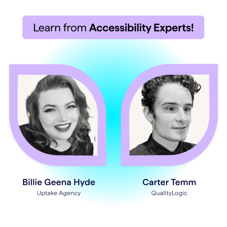 Learn from Accessibility Experts! Image shows photos of the 2 webinar guests, Billie Geena Hyde from Uptake Agency, and Carter Temm, of QualityLogic