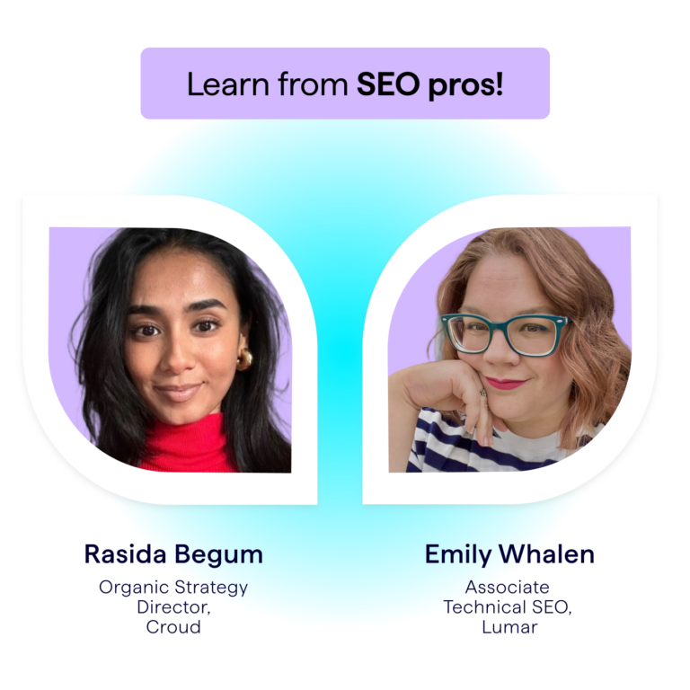 Learn from SEO Pros - Rasida Begum, Organic Strategy Director and Emily Whalen, Technical SEO at Lumar