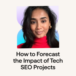 Rasida Begum Forecast the Impact of Tech SEO projects