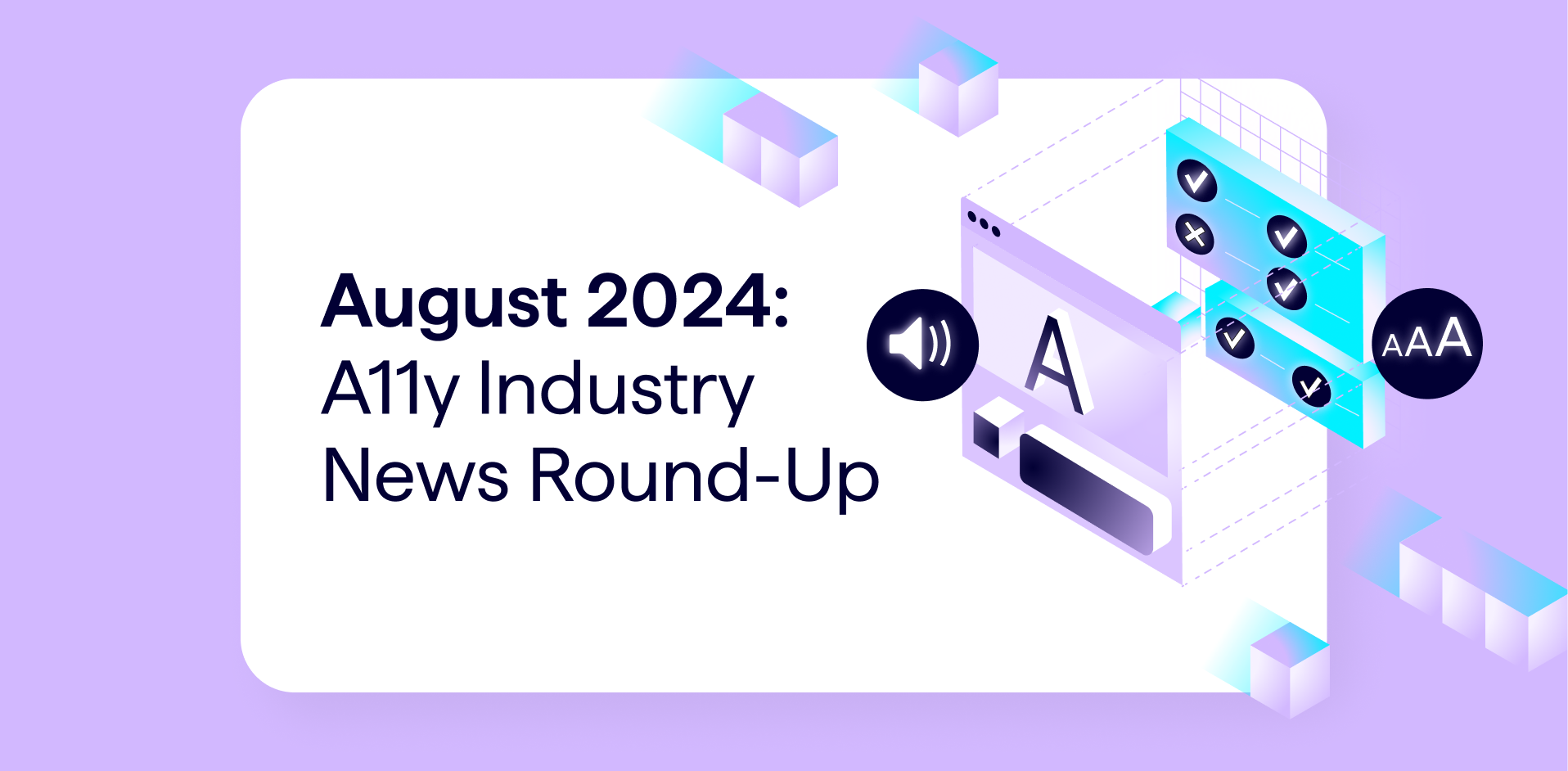 Article banner. August 2024 - A11y Industry News Round-up. Image shows illustration of a browser window with A and AAA tags, representing WCAG compliance.