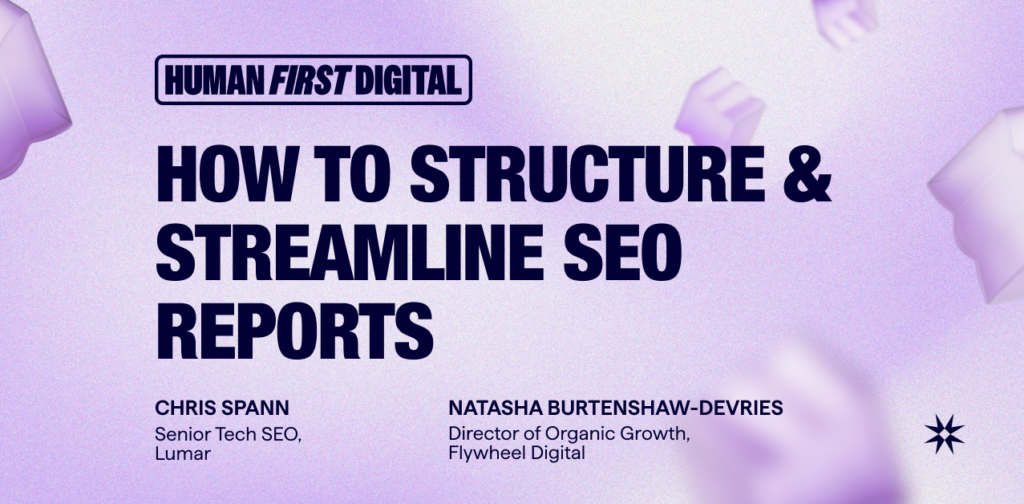 Lumar Podcast - Human-First Digital - How to Structure and Streamline SEO Repotrs, with Natasha Burtenshaw-deVries, Director of Organic Growth at Flywheel Digital