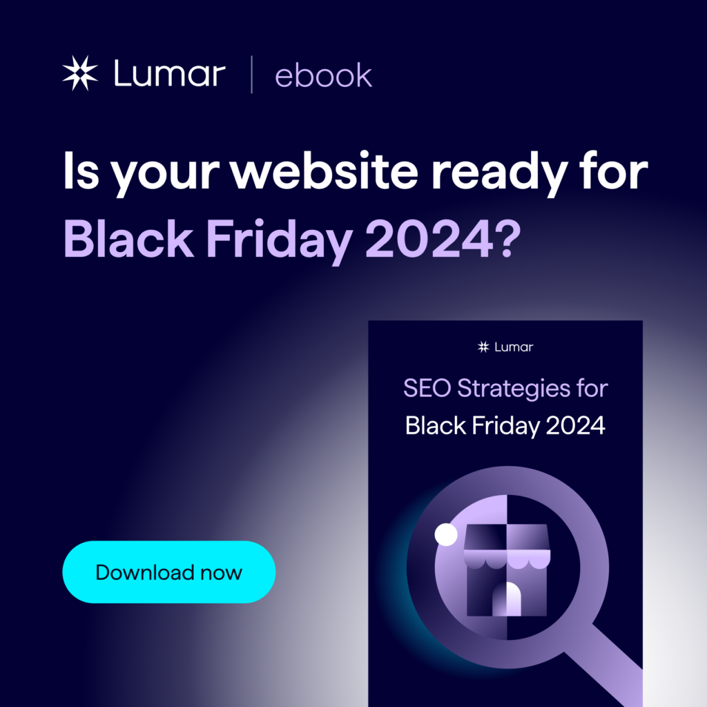 Free Lumar e-book – Is your website ready for Black Friday 2024? (SEO Strategies for Black Friday and Cyber Monday) – Download Now.