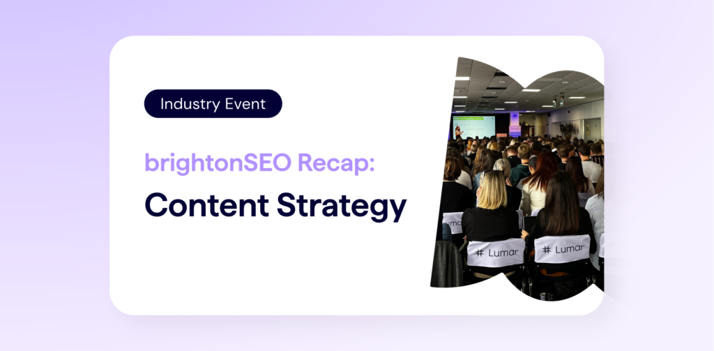 SEO Industry Event - BrightonSEO Recap from Lumar Stage - Content Strategy Talks