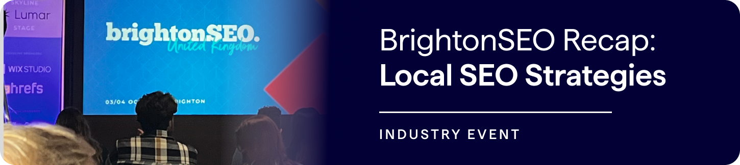 BrightonSEO Recap: Local SEO Strategies – Industry Event