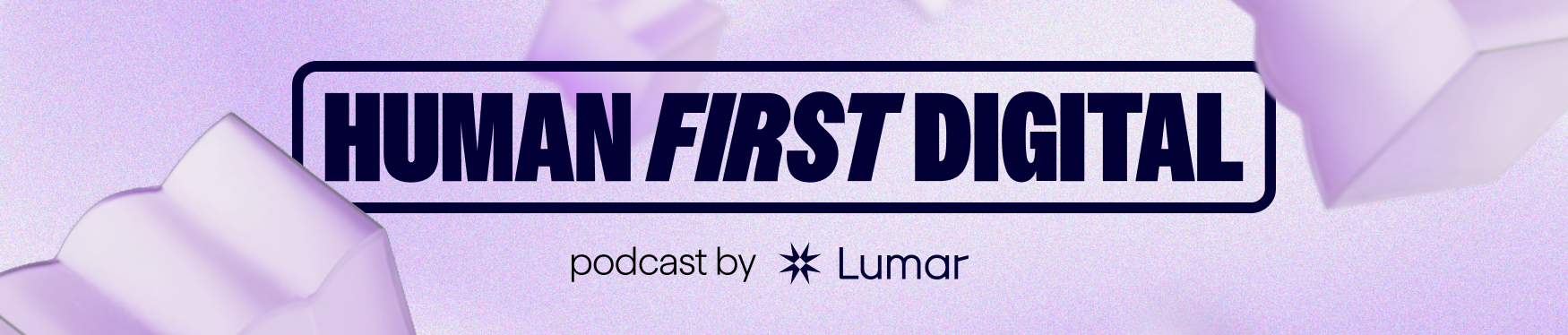 Human-First Digital, a podcast by Lumar