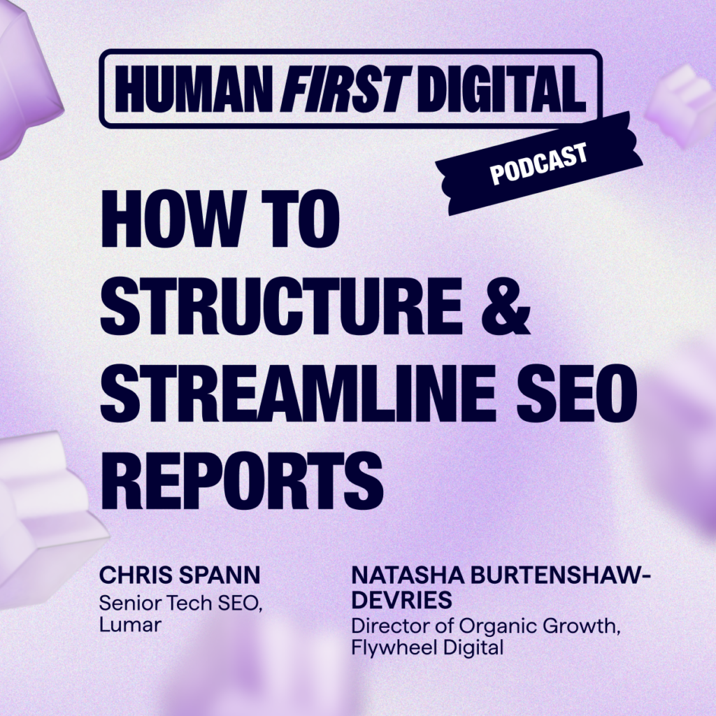 Human-First Digital podcast banner – episode title: How to Structure and Streamline SEO reports, with guest: Natasha Burtenshaw-deVries and Lumar host Chris Spann.