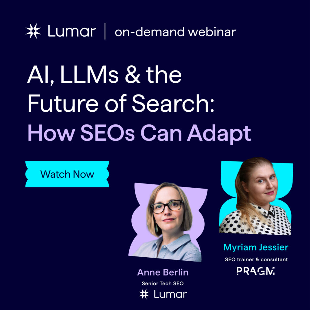 Lumar on-demand webinar banner - session title: AI, LLMs, and the Future of Search - feat. Lumar host Anne Berlin and guest Myriam Jessier. Watch now.