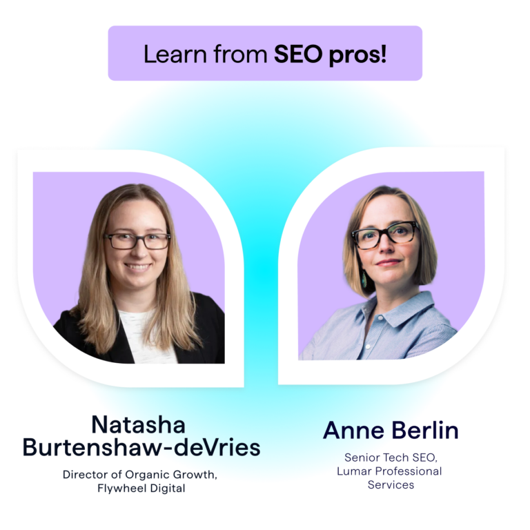 Image shows photos of the SEO and AI experts who will present in this Lumar SEO webinar on AI and SEO – Natasha Burtenshaw-deVries, Director of Organic Growth at Flywheel Digital, and Anne Berlin, Senior Technical SEO and Lead Product Strategist on Lumar Professional Services Team.