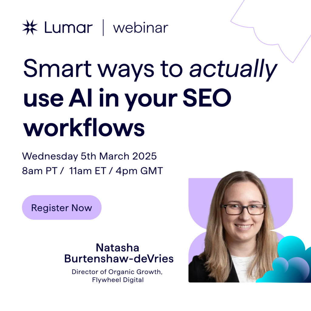 Lumar Webinar - March 5, 2025 - Smart Ways to ACTUALLY use AI in your SEO workflows - with Director of Organic Growth Natasha Burtenshaw-deVries of Flywheel Digital and Anne Berlin, Senior Technical SEO at Lumar - Register Here